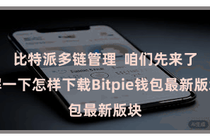 比特派多链管理 咱们先来了解一下怎样下载Bitpie钱包最新版块