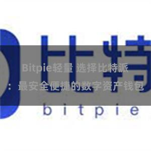 Bitpie轻量 选择比特派：最安全便捷的数字资产钱包