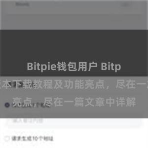 Bitpie钱包用户 Bitpie钱包最新版本下载教程及功能亮点，尽在一篇文章中详解