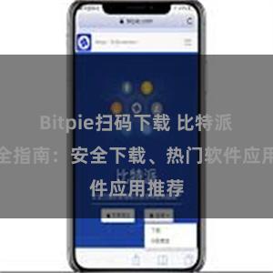 Bitpie扫码下载 比特派下载全指南：安全下载、热门软件应用推荐