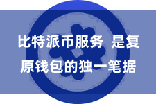 比特派币服务  是复原钱包的独一笔据