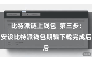 比特派链上钱包  第三步：安设比特派钱包期骗下载完成后