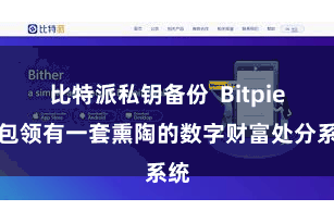 比特派私钥备份  Bitpie钱包领有一套熏陶的数字财富处分系统